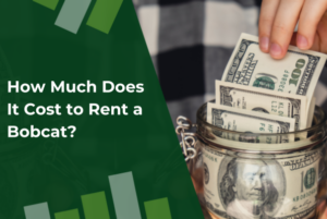 How Much Does It Cost to Rent a Bobcat