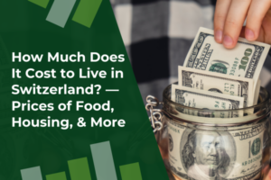 How Much Does It Cost to Live in Switzerland Prices of Food, Housing, & More